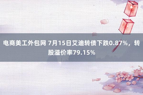 电商美工外包网 7月15日艾迪转债下跌0.87%，转股溢价率79.15%